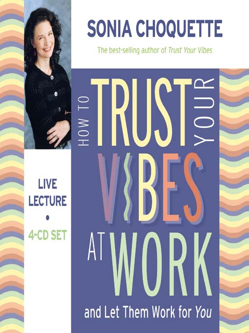 Title details for How to Trust Your Vibes at Work and Let Them Work For You by Sonia Choquette, Ph.D. - Available